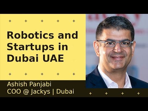 Cover Image for Robotics and Startups in Dubai, UAE - Ashish Panjabi | COO