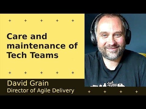 Cover Image for Care and Maintenance of Tech Teams - David Grain, Director of Agile Delivery